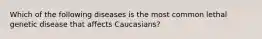 Which of the following diseases is the most common lethal genetic disease that affects Caucasians?