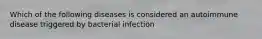 Which of the following diseases is considered an autoimmune disease triggered by bacterial infection