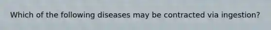 Which of the following diseases may be contracted via ingestion?