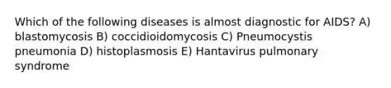 Which of the following diseases is almost diagnostic for AIDS? A) blastomycosis B) coccidioidomycosis C) Pneumocystis pneumonia D) histoplasmosis E) Hantavirus pulmonary syndrome