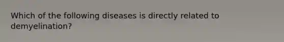 Which of the following diseases is directly related to demyelination?