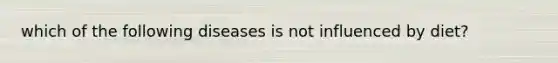 which of the following diseases is not influenced by diet?