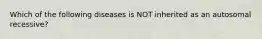 Which of the following diseases is NOT inherited as an autosomal recessive?
