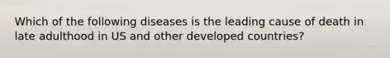 Which of the following diseases is the leading cause of death in late adulthood in US and other developed countries?