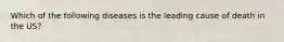 Which of the following diseases is the leading cause of death in the US?