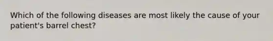 Which of the following diseases are most likely the cause of your patient's barrel chest?