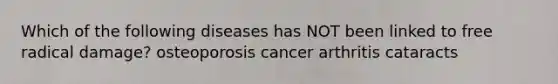 Which of the following diseases has NOT been linked to free radical damage? osteoporosis cancer arthritis cataracts