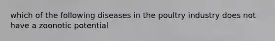 which of the following diseases in the poultry industry does not have a zoonotic potential