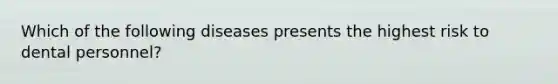 Which of the following diseases presents the highest risk to dental personnel?