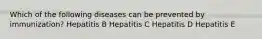 Which of the following diseases can be prevented by immunization? Hepatitis B Hepatitis C Hepatitis D Hepatitis E