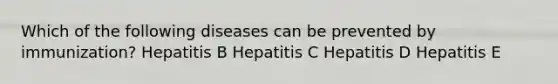 Which of the following diseases can be prevented by immunization? Hepatitis B Hepatitis C Hepatitis D Hepatitis E