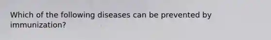 Which of the following diseases can be prevented by immunization?