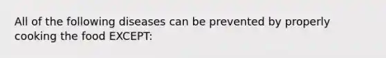 All of the following diseases can be prevented by properly cooking the food EXCEPT: