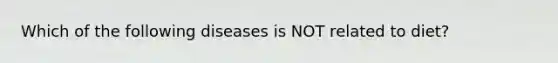 Which of the following diseases is NOT related to diet?