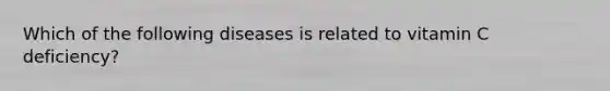 Which of the following diseases is related to vitamin C deficiency?