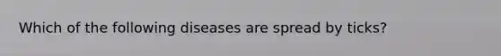 Which of the following diseases are spread by ticks?