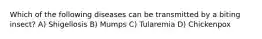 Which of the following diseases can be transmitted by a biting insect? A) Shigellosis B) Mumps C) Tularemia D) Chickenpox