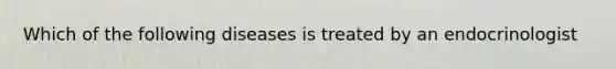 Which of the following diseases is treated by an endocrinologist