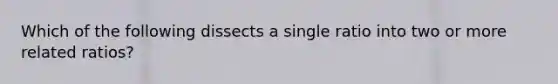 Which of the following dissects a single ratio into two or more related ratios?