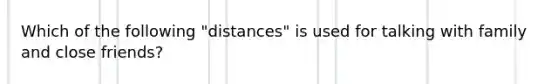 Which of the following "distances" is used for talking with family and close friends?