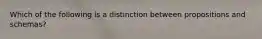 Which of the following is a distinction between propositions and schemas?