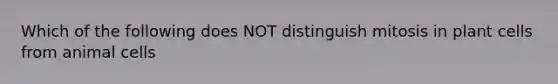 Which of the following does NOT distinguish mitosis in plant cells from animal cells