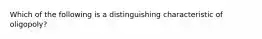 Which of the following is a distinguishing characteristic of​ oligopoly?