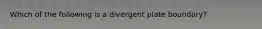 Which of the following is a divergent plate boundary?