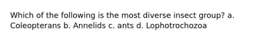 Which of the following is the most diverse insect group? a. Coleopterans b. Annelids c. ants d. Lophotrochozoa