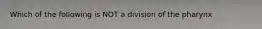 Which of the following is NOT a division of the pharynx