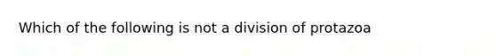 Which of the following is not a division of protazoa