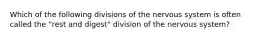 Which of the following divisions of the nervous system is often called the "rest and digest" division of the nervous system?