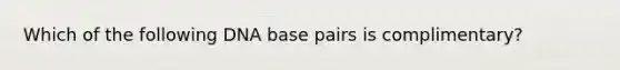 Which of the following DNA base pairs is complimentary?