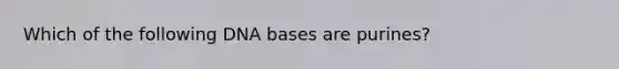 Which of the following DNA bases are purines?