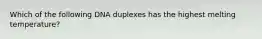 Which of the following DNA duplexes has the highest melting temperature?