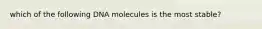 which of the following DNA molecules is the most stable?