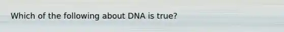 Which of the following about DNA is true?