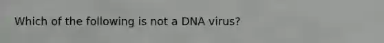 Which of the following is not a DNA virus?