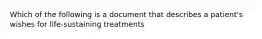 Which of the following is a document that describes a patient's wishes for life-sustaining treatments