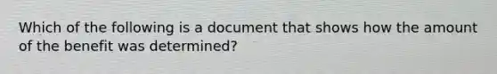 Which of the following is a document that shows how the amount of the benefit was determined?