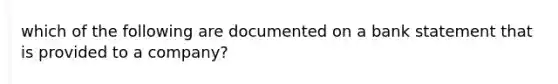 which of the following are documented on a bank statement that is provided to a company?