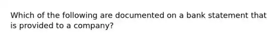 Which of the following are documented on a bank statement that is provided to a company?