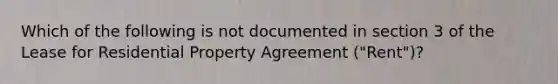 Which of the following is not documented in section 3 of the Lease for Residential Property Agreement ("Rent")?