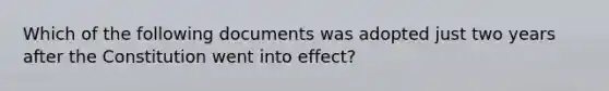 Which of the following documents was adopted just two years after the Constitution went into effect?