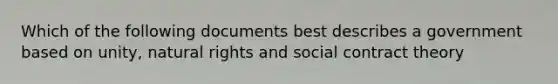 Which of the following documents best describes a government based on unity, natural rights and social contract theory