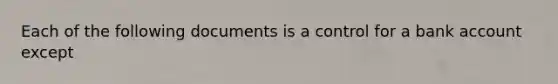 Each of the following documents is a control for a bank account except