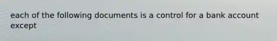 each of the following documents is a control for a bank account except