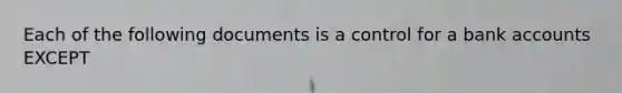 Each of the following documents is a control for a bank accounts EXCEPT