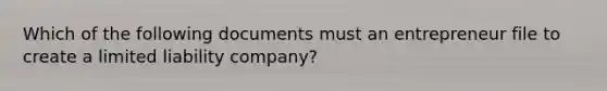 Which of the following documents must an entrepreneur file to create a limited liability company?