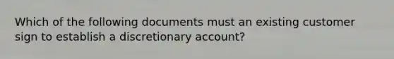 Which of the following documents must an existing customer sign to establish a discretionary account?